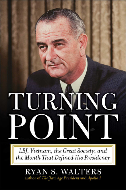 Turning Point (LBJ, Vietnam, the Great Society, and the Month That Defined His Presidency) by Ryan S. Walters, 9781510785038