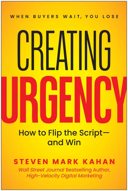Creating Urgency (How to Flip the Script-and Win) by Steven Mark Kahan, 9781637749807