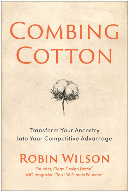 Combing Cotton (Transform Your Ancestry into Your Competitive Advantage) by Robin Wilson, 9781637749821
