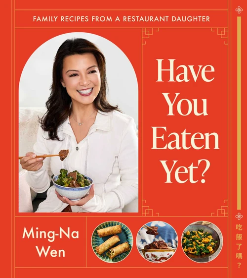 Have You Eaten Yet? (Family Recipes from a Restaurant Daughter (A Cookbook)) by Ming-Na Wen, 9781668011614