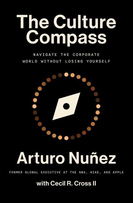 The Culture Compass (Navigate the Corporate World Without Losing Yourself) by Arturo Nunez, Cecil R Cross, 9781668032176