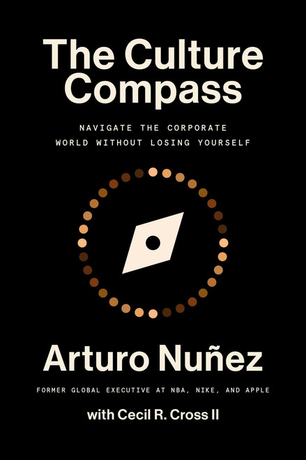 The Culture Compass (Navigate the Corporate World Without Losing Yourself) by Arturo Nunez, Cecil R Cross, 9781668032176