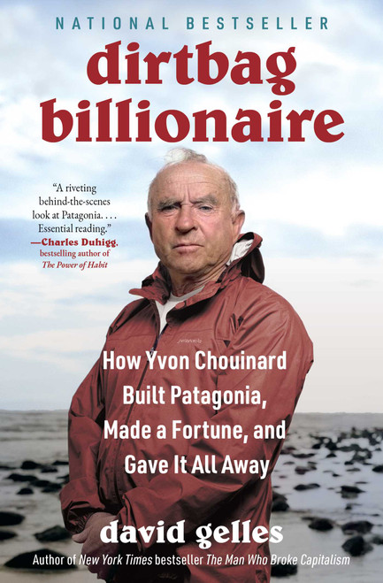 Dirtbag Billionaire (How Yvon Chouinard Built Patagonia, Made a Fortune, and Gave It All Away) by David Gelles, 9781668032275