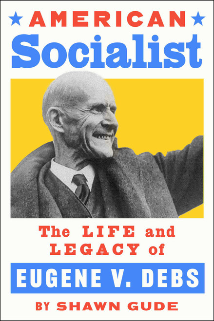 American Socialist (The Life and Legacy of Eugene V. Debs) by Shawn Gude, 9781668056738