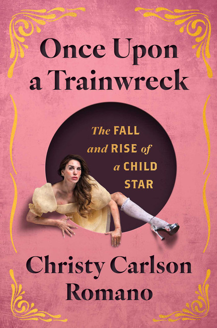 Once Upon a Trainwreck (The Fall and Rise of a Child Star) by Christy Carlson Romano, 9781668082218