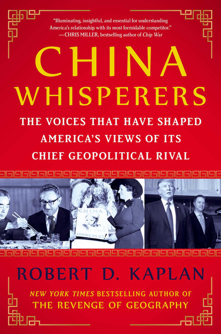 China Whisperers (The Voices That Have Shaped America's Views of Its Chief Geopolitical Rival) by Robert D. Kaplan, 9781668087015