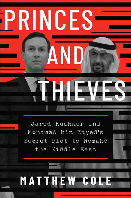 Princes and Thieves (Jared Kushner and Mohamed bin Zayed's Secret Plot to Remake the Middle East) by Matthew Cole, 9781668095324
