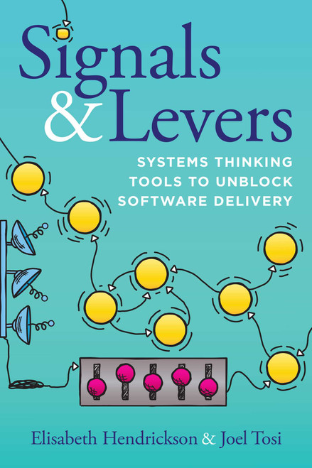 Signals & Levers (Systems Thinking Tools to Unblock Software Delivery) by Elisabeth Hendrickson, Joel Tosi, 9781966280293