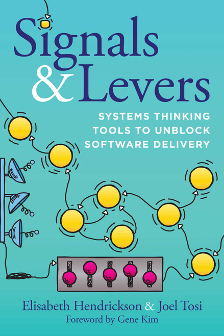 Signals & Levers (Systems Thinking Tools to Unblock Software Delivery) by Elisabeth Hendrickson, Joel Tosi, Gene Kim, 9781966280293