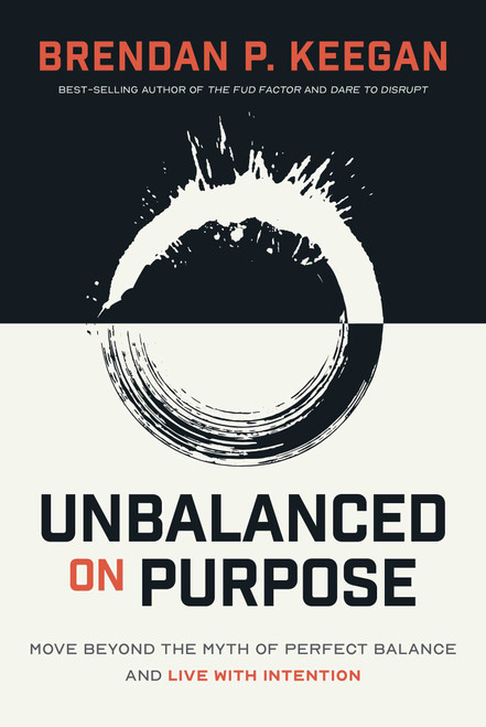 Unbalanced on Purpose (Move Beyond the Myth of Perfect Balance and Live With Intention) by Brendan P. Keegan, 9798891881655