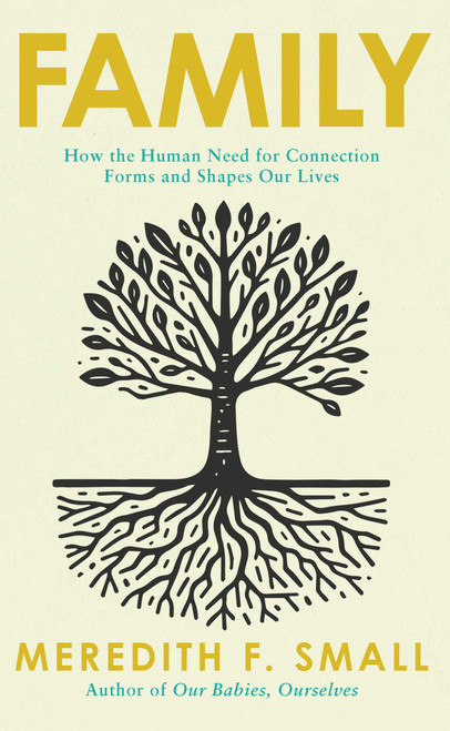 Family (How the Human Need for Connection Forms and Shapes Our Lives) by Meredith F. Small, 9798897102068