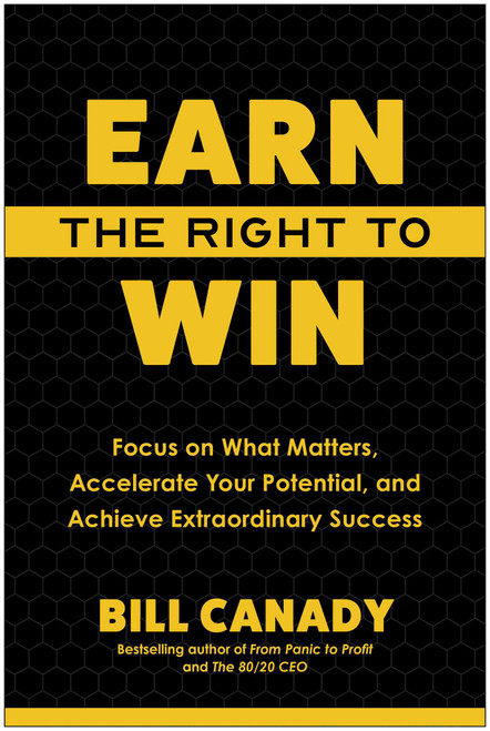 Earn the Right to Win (Focus on What Matters, Accelerate Your Potential, and Achieve Extraordinary Success) by Bill Canady, 9798902680000