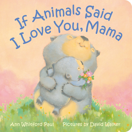 If Animals Said I Love You, Mama by Ann Whitford Paul, David Walker, 9780374392567