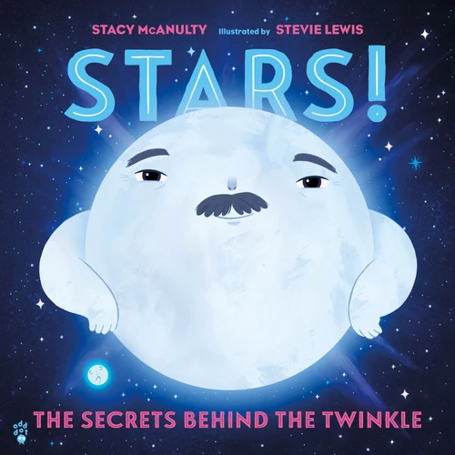 Stars! The Secrets Behind the Twinkle by Stacy McAnulty, Stevie Lewis, 9781250334480