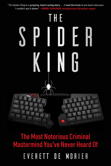 The Spider King (The Most Notorious Criminal Mastermind You've Never Heard Of) by Everett De Morier, 9781510787810