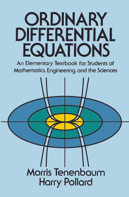Ordinary Differential Equations (An Elementary Textbook for Students of Mathematics, Engineering, and the Sciences) by Morris Tenenbaum, Harry Pollard, 9780486649405
