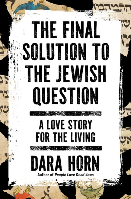 The Final Solution to the Jewish Question (A Love Story for the Living) by Dara Horn, 9781668090169
