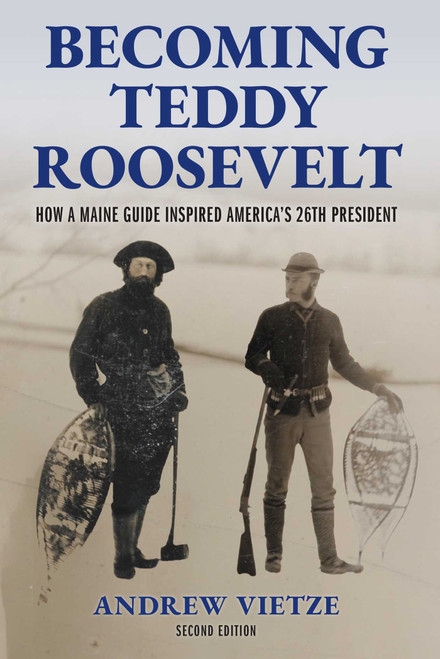 Becoming Teddy Roosevelt (How a Maine Guide Inspired America's 26th President) by Andrew Vietze, 9781684752874