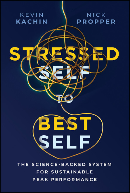 Stressed Self to Best Self (The Science-Backed System for Sustainable Peak Performance) by Nick Propper, Kevin Kachin, 9781394421541