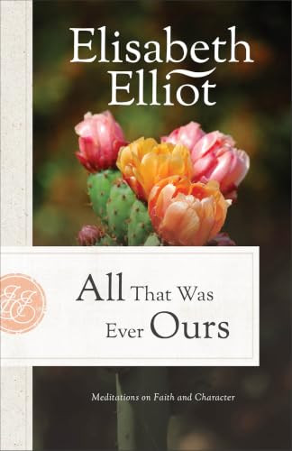 All That Was Ever Ours (Meditations on Faith and Character) by Elisabeth Elliot, 9780800748807