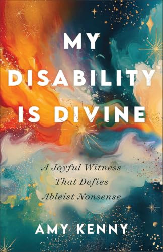 My Disability Is Divine (A Joyful Witness That Defies Ableist Nonsense) by Amy Kenny, 9781587437045