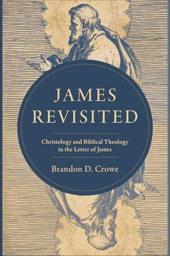 James Revisited (Christology and Biblical Theology in the Letter of James) by Brandon D. Crowe, 9781540971357