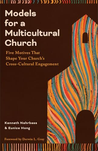 Models for a Multicultural Church (Five Motives That Shape Your Church's Cross-Cultural Engagement) by Kenneth Nehrbass, Eunice Hong, Derwin L. Gray, 9781540970817