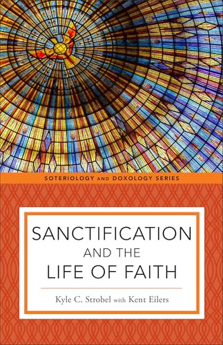 Sanctification and the Life of Faith by Kyle C. Strobel, Kent Eilers, Kent Eilers, Kyle Strobel, 9781540961679