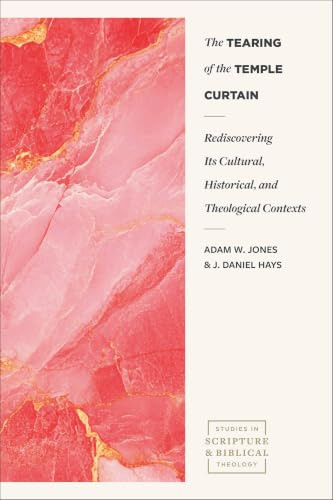 The Tearing of the Temple Curtain (Rediscovering Its Cultural, Historical, and Theological Contexts) by Adam W. Jones, J. Daniel Hays, 9781540971401