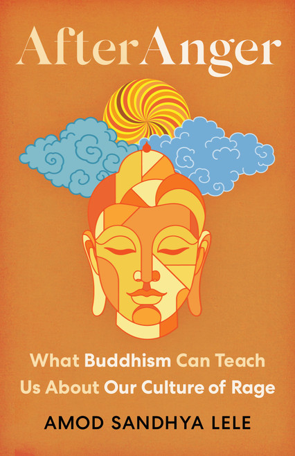 After Anger (What Buddhism Can Teach Us About Our Culture of Rage) by Amod Sandhya Lele, 9781645475224