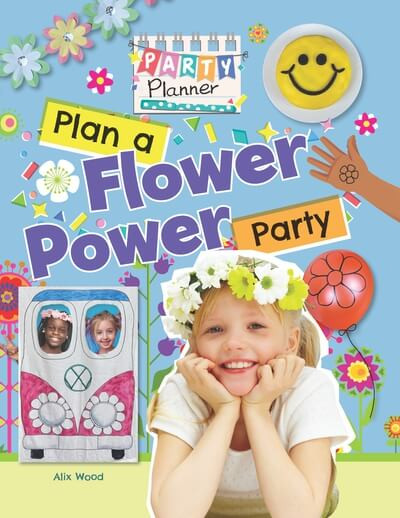 Plan a Flower Power Party! by Alix Wood, 9781725397620