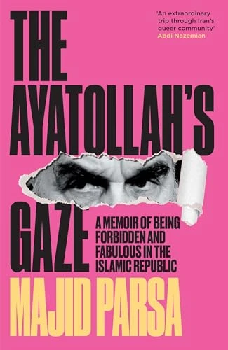 The Ayatollah's Gaze (A Memoir of Being Forbidden and Fabulous in the Islamic Republic) by Majid Parsa, 9781806770489