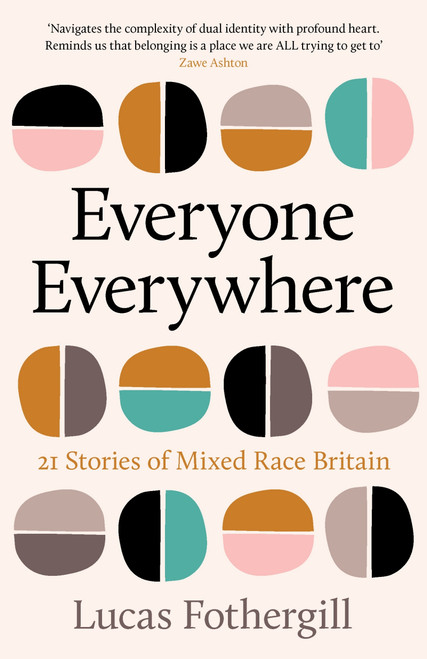 Everyone Everywhere (22 Stories of Mixed Race Britain) by Lucas Fothergill, 9781806770564