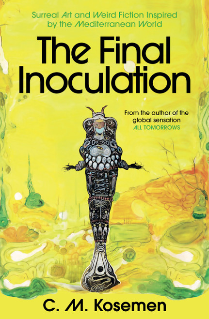 The Final Inoculation (Surreal Art and Weird Fiction Inspired by the Mediterranean World) by C. M. Kosemen, 9781806770809