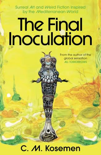 The Final Inoculation (Surreal Art and Weird Fiction Inspired by the Mediterranean World) by C. M. Kosemen, 9781806770809