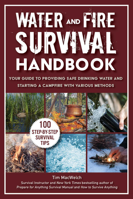 Water and Fire Survival Handbook (Your Guide to Providing Safe Drinking Water and Starting a Campfire With Various Methods) by Timothy MacWelch, 9781510788435