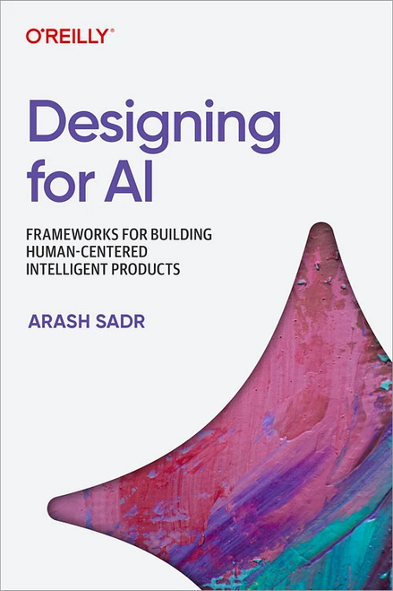 Designing for AI (Principles and Practices for Building Human-Centered Intelligent Products) by Arash Sadr, 9798341672666