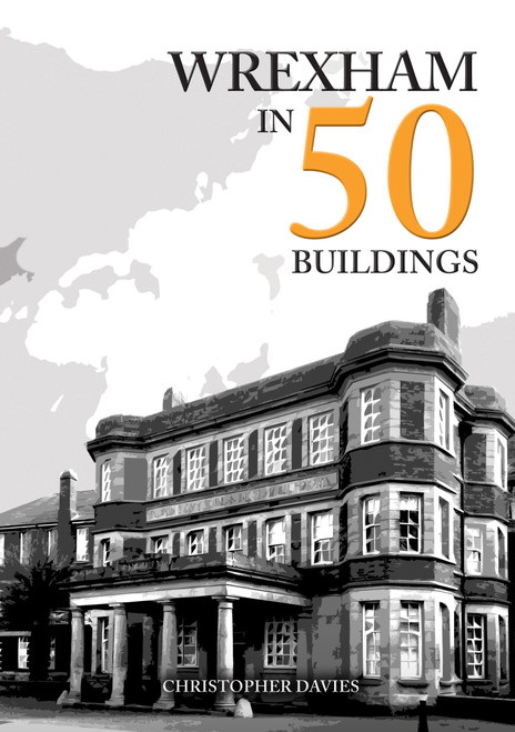 Wrexham in 50 Buildings by Christopher Davies, 9781398124530