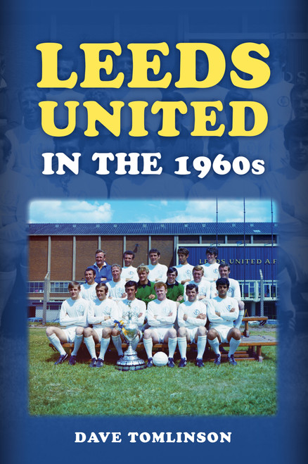 Leeds United in the 1960s by Dave Tomlinson, 9781398125858