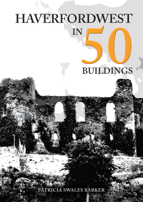 Haverfordwest in 50 Buildings by Patricia Swales Barker, 9781398127081