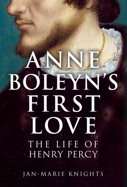 Anne Boleyn's First Love (The Life of Henry Percy) by Jan-Marie Knights, 9781398127968