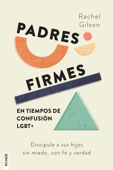 Padres firmes en tiempos de confusión LGBT+: Discipule a sus hijos sin miedo, con fe y verdad / Parenting without Panic in an LGBT-Affirming .. (Spanish Edition) by Rachel Gilson, 9781646915163