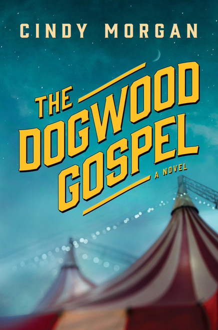 The Dogwood Gospel (A Southern Coming-of-Age Historical Fiction Novel About Found Family and Self-Discovery) by Cindy Morgan, 9781496476036