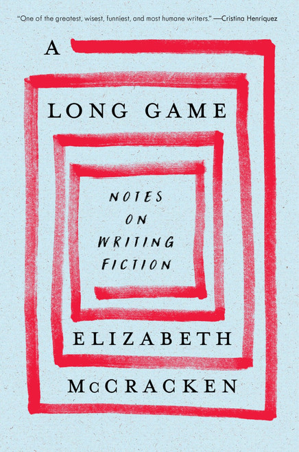 A Long Game (Notes on Writing Fiction) by Elizabeth McCracken, 9780063375307