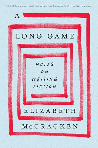 A Long Game (Notes on Writing Fiction) by Elizabeth McCracken, 9780063375307