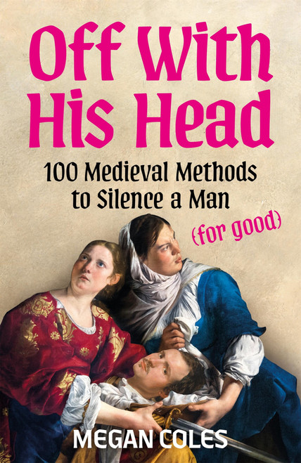 Off With His Head (100 Medieval Methods to Silence a Man (for good)) by Megan Coles, 9781035439065