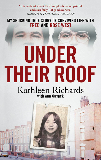 Under Their Roof (My shocking true story of surviving serial killers Fred and Rose West) by Kathleen Richards, Ann Cusack, 9781408724330