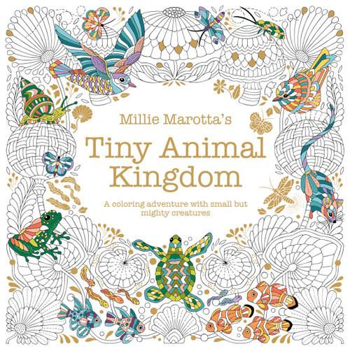 Millie Marotta's Tiny Animal Kingdom (A Coloring Adventure with Small but Mighty Creatures) by Millie Marotta, 9781454965473
