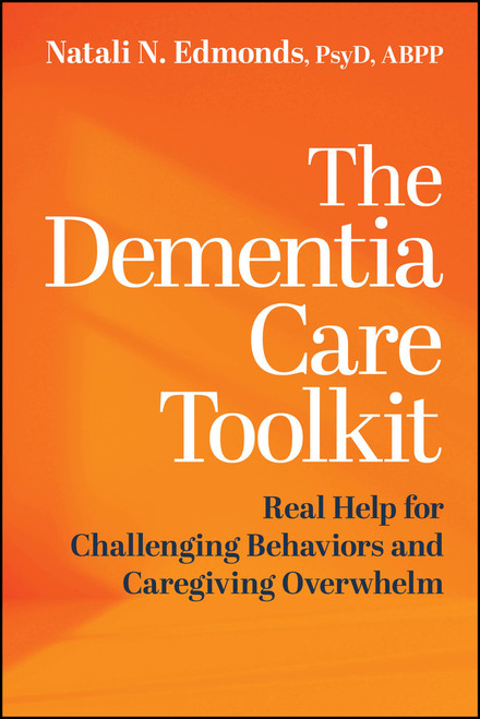 The Dementia Care Toolkit (Real Help for Challenging Behaviors and Caregiving Overwhelm) by Natali Edmonds, 9781394389636