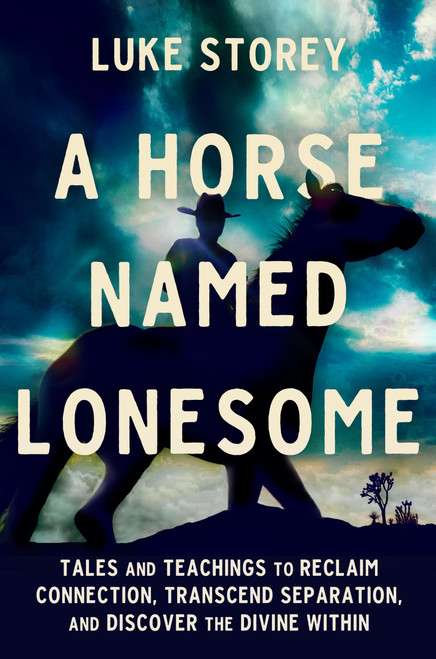 A Horse Named Lonesome (Tales and Teachings for Spiritual Transformation and Healing the Wounds of Separation) by Luke Storey, 9781538772614